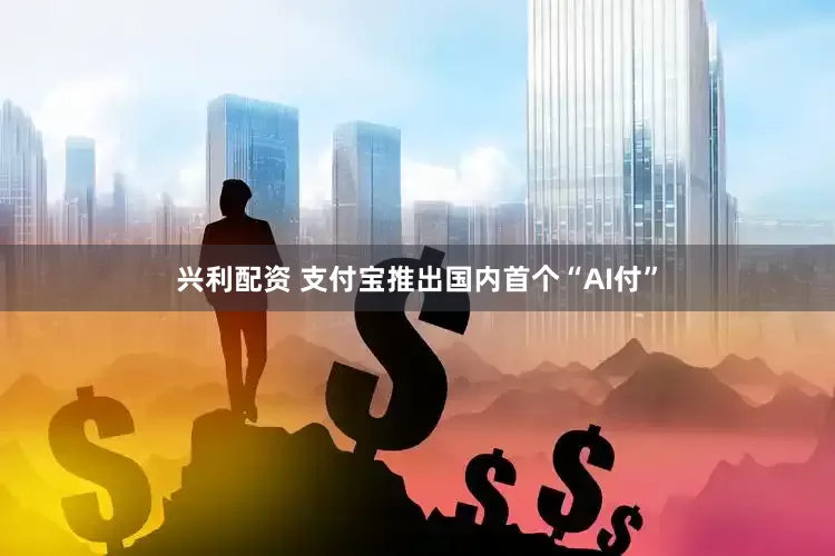 兴利配资 支付宝推出国内首个“AI付”